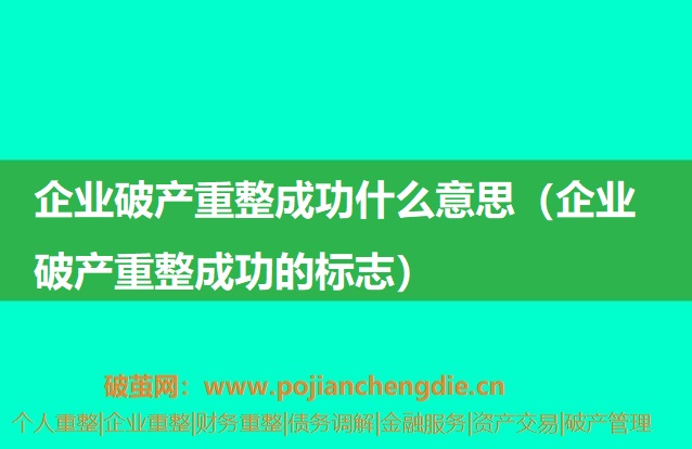 企业破产重整成功什么意思(企业破产重整成功的标志) 企业破产重整成功什么意思(企业破产重整成功的标志)